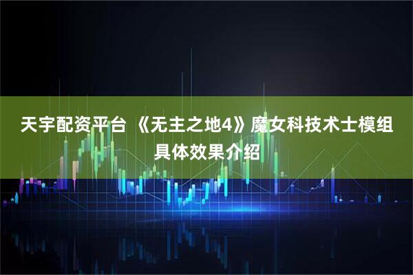天宇配资平台 《无主之地4》魔女科技术士模组具体效果介绍