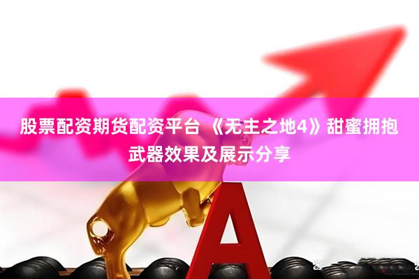 股票配资期货配资平台 《无主之地4》甜蜜拥抱武器效果及展示分享