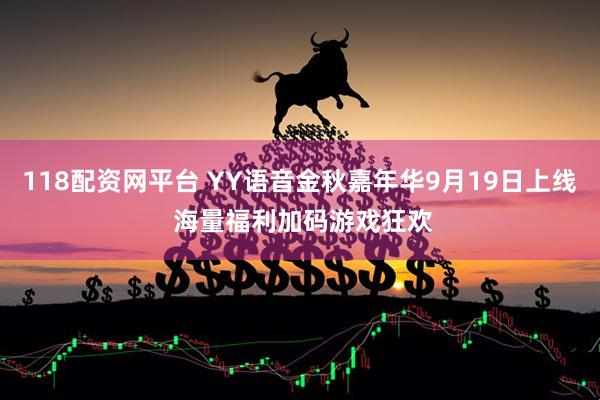 118配资网平台 YY语音金秋嘉年华9月19日上线 海量福利加码游戏狂欢