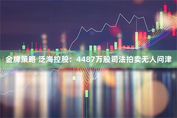 金牌策略 泛海控股：4487万股司法拍卖无人问津